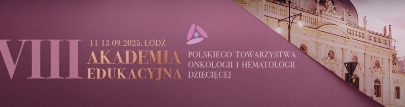 VIII Akademia Edukacyjna Polskiego Towarzystwa Onkologii i Hematologii Dziecięcej – najnowsze kierunki w onkologii i hematologii dziecięcej