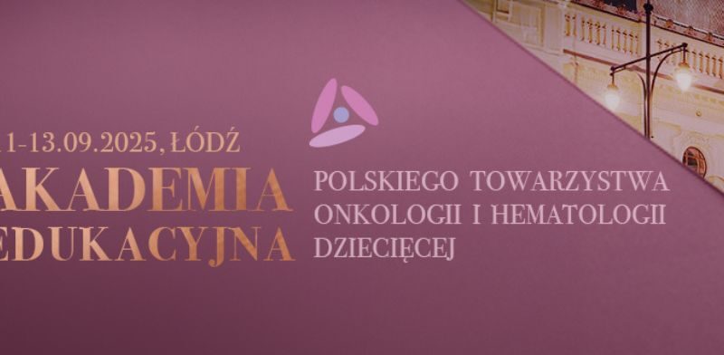 VIII Akademia Edukacyjna Polskiego Towarzystwa Onkologii i Hematologii Dziecięcej – najnowsze kierunki w onkologii i hematologii dziecięcej