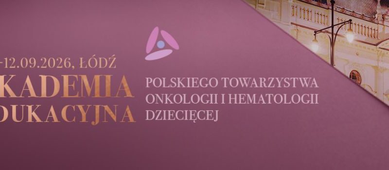 IX Akademia Edukacyjna PTOHD w Łodzi. Trzy dni poświęcone onkologii i hematologii dziecięcej